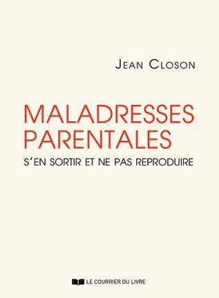 Couverture du livre Maladresses parentales ; s'en sortir et ne pas reproduire de Jean Closon