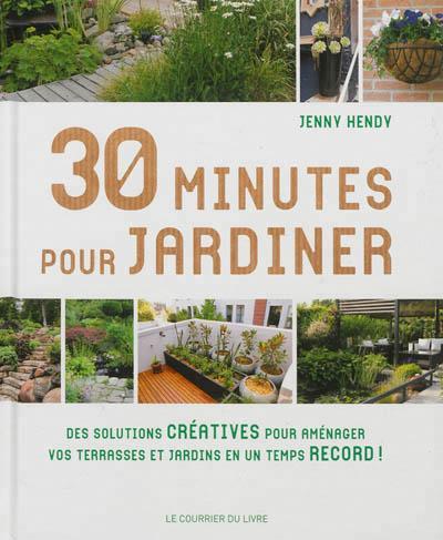 Couverture du livre 30 minutes pour jardiner ; des solutions créatives pour aménager vos terrasses et jardins en un temsp record ! de Jenny Hendy
