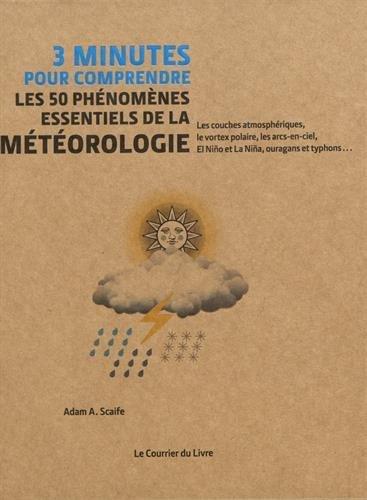 Couverture du livre 3 minutes pour comprendre ; les 50 phénomènes essentiels de la météorologie ; les couches atmosphériques, le vortex polaire, les arcs-en-ciel, El Niño et La Niña, ouragans et typhons... de Adam A. Scaife