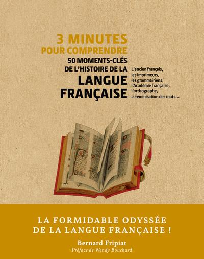 Couverture du livre 3 minutes pour comprendre ; 50 moments-clés de l'histoire de la langue française (préface de Wendy Bouchard) de Bernard Fripiat