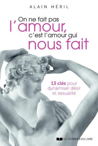 Couverture du livre On ne fait pas l'amour, c'est l'amour qui nous fait : 13 clés pour dynamiser désir et sexualité de Alain Héril