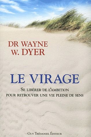 Couverture du livre Le virage ; se libérer de l'ambition pour retrouver une vie pleine de sens de Wayne W. Dyer
