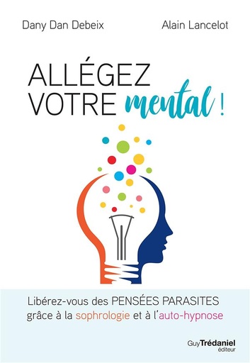 Couverture du livre Allégez votre mental ! libérez-vous des pensées parasites grâce à la sophrologie et à l'auto-hypnose de Alain Lancelot