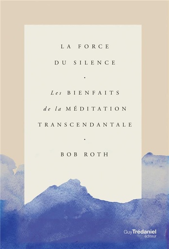Couverture du livre La force du silence ; les bienfaits de la méditation transcendantale de Bob Roth
