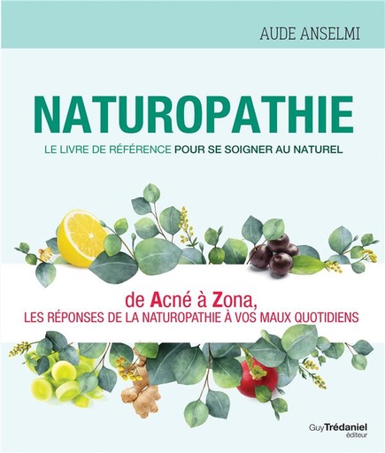 Couverture du livre Naturopathie ; le livre de référence pour se soigner au naturel ; de acné à zona, les réponses de la naturopathie à vos maux quotidiens de Aude Anselmi