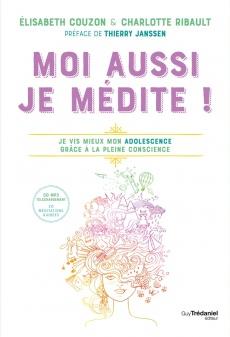 Couverture du livre Moi aussi, je médite ! ; je vis mieux mon adolescence grâce à la pleine conscience (1 cd audio ; préface Thierry Janssen) de Élisabeth Couzon