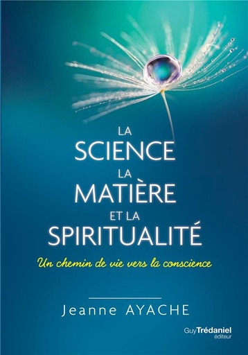 Couverture du livre La science la matière et la spiritualité ; un chemin de vie vers la conscience de Jeanne Ayache