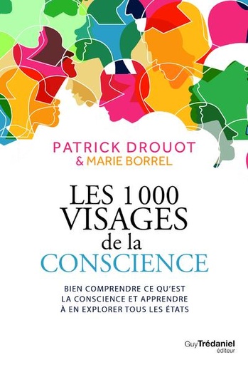 [9782813224484] Les 1000 visages de la conscience ; bien comprendre ce qu'est la conscience et apprendre à en explorer tous les états
