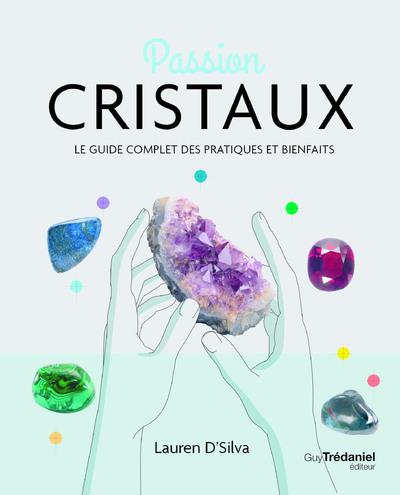 Couverture du livre Passion cristaux : le guide complet des pratiques et bienfaits de Lauren D'Silva