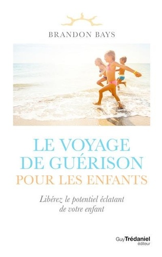 Couverture du livre Le voyage de guerison pour les enfants - liberez le potentiel eclatant de votre enfant de Brandon Bays