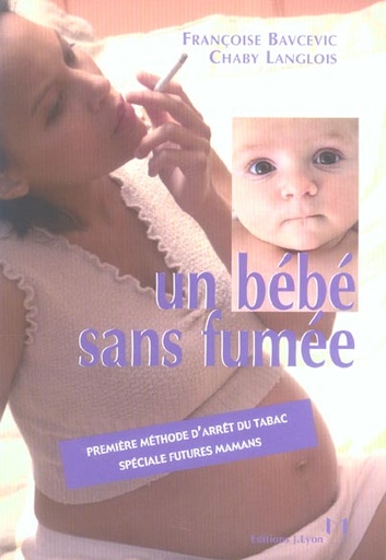 Couverture du livre Un bebe sans fumee - premiere methode d'arret du tabac speciale futures mamans de Françoise Bavcevic