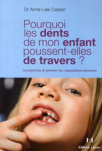 Couverture du livre Pourquoi les dents de mon enfant poussent-elles de travers ? de Anne-Lise Castan