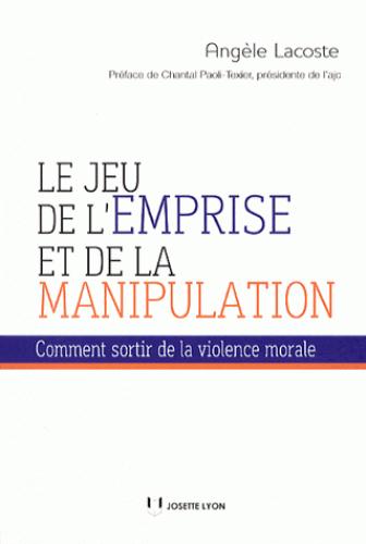 Couverture du livre Le jeu de l'emprise et de la manipulation ; comment sortir de la violence morale de Angèle Lacoste