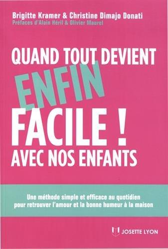 Couverture du livre Quand tout devient enfin facile ! avec nos enfants ; une méthode simple et efficace au quotidien pour retrouver l'amour et la bonne humeur à la maison (3e édition) (préfaces Alain Héril et Olivier Maurel) de Brigitte Kramer