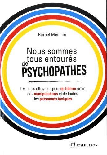 Couverture du livre Nous sommes tous entourés de psychopathes ; les outils efficaces pour se libérer enfin des manipulateurs et de toutes les personnes toxiques de Bärbel Mechler