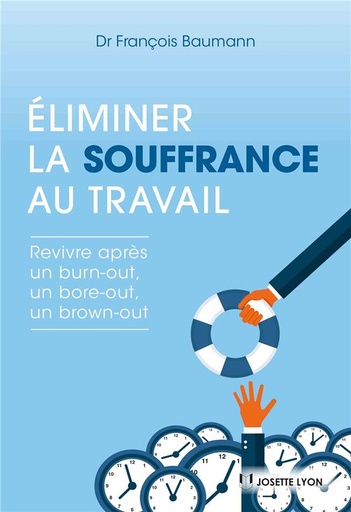 Couverture du livre éliminer la souffrance au travail ; revivre après un burn-out, un bore-out, un brown-out de François Baumann