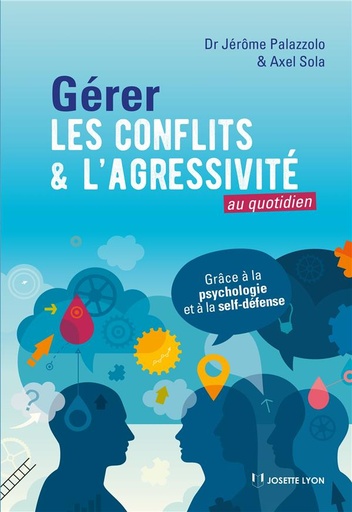 Couverture du livre Gérer les conflits et l'agressivité au quotidien ; grâce à la psychologie et au self-défense de Axel Sola