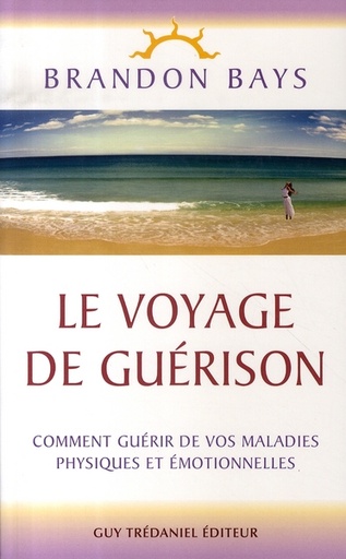 Couverture du livre Le voyage de guérison ; comment guérir de vos maladies physiques et émotionnelles de Brandon Bays