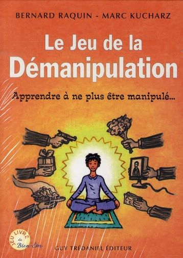 Couverture du livre Le jeu de la démanipulation ; apprendre à ne plus être manipulé... de Bernard Raquin