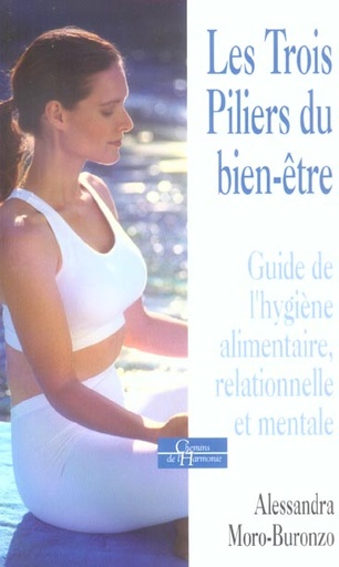 Couverture du livre Les trois piliers du bien-etre - guide de l'hygiene alimentaire, relationnelle et mentale de Alessandra Moro Buronzo