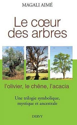 Couverture du livre Le coeur des arbres ; l'olivier, le chêne, l'acacia ; une trilogie symbolique, mystique et ancestrale de Magali Aimé