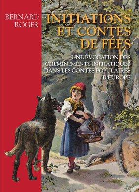 Couverture du livre Initiations et contes de fées ; une évocation des cheminements initiatiques dans les contes populaires d'Europe de Bernard Roger