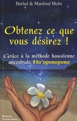 Couverture du livre Obtenez ce que vous désirez ! grâce à la méthode hawaïenne ancestrale Ho'oponopono de Bärbel Mohr