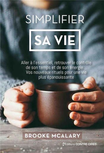 Couverture du livre Simplifier sa vie ; aller à l'essentiel, minimiser le stress, retrouver le contrôle de son temps et de son énergie... vos nouveaux rituels pour une vie plus épanouissante de Brooke McAlary