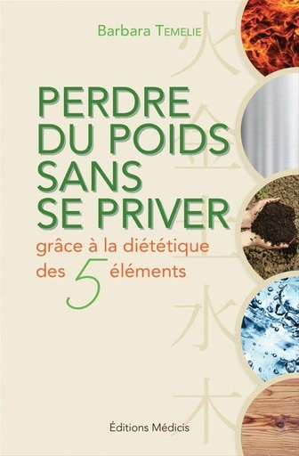 Couverture du livre Perdre du poids sans se priver avec la diététique des 5 éléments de Barbara Temelie