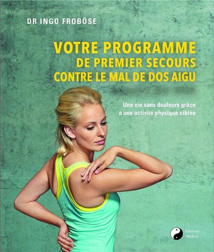 Votre programme de 1er secours contre le mal de dos aïgu ; une vie sans douleurs grâce à une activité physique ciblée