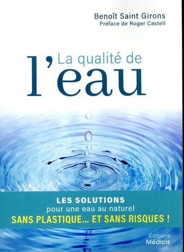 Couverture du livre La qualité de l'eau ; préjugés, scandales et solutions pour une eau au naturel de Benoît Saint Girons