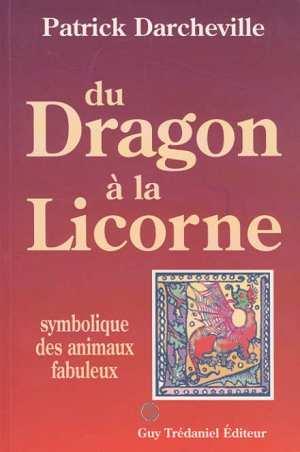 Couverture du livre Du dragon a la licorne - symbolique des animaux fabuleux de Patrick Darcheville