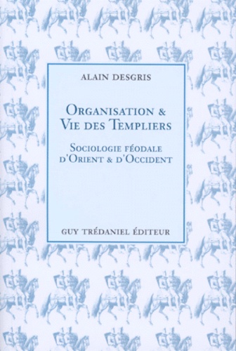 Couverture du livre Organisation et vie des templiers - sociologie feodale d'orient et d'occident de Alain Desgris