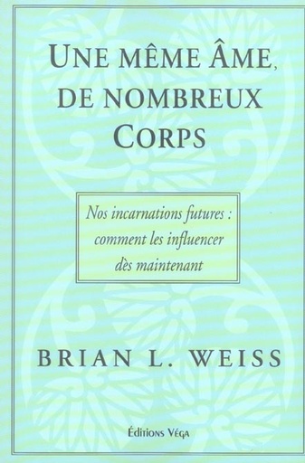 Couverture du livre Une meme ame, de nombreux corps - nos incarnations futures : comment les influencer de Brian Leslie Weiss