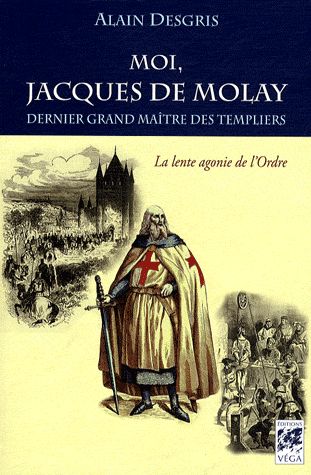 Couverture du livre Moi, Jacques de Molay de Alain Desgris