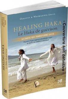 Couverture du livre Healing haka, le haka de guerison ; la danse qui transforme la vie, pouvoir d'une sagesse ancestrale maori et éveil à la tradition cosmique de Iris Waimaania Häeusermann Davis