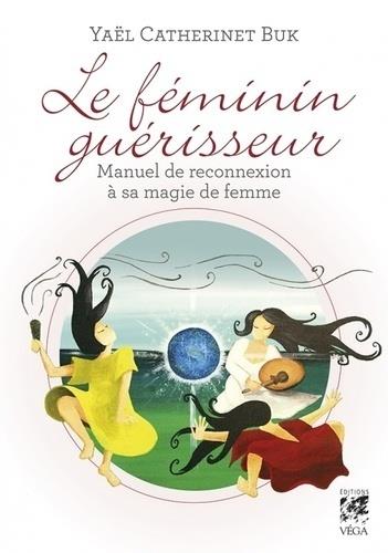 [9782858299980] Le féminin guérisseur ; manuel de reconnexion à sa magie de femme