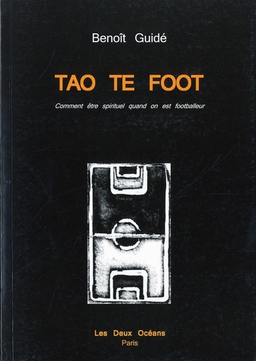 Couverture du livre Tao Te Foot ; comment être spirituel quand on est footballeur de Benoît Guidé