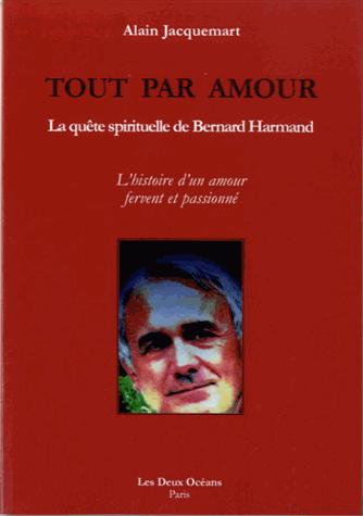 Couverture du livre Tout par amour ; la quête spirituelle de Bernard Harmand de Alain Jacquemart