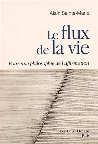 Couverture du livre Le flux de la vie ; pour une philosophie de l'affirmation de Alain Sainte-Marie