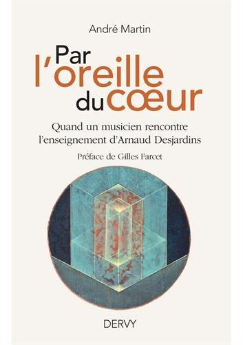 Couverture du livre Par l'oreille du coeur ; quand un musicien rencontre l'enseignement d'Arnaud Desjardins (préface Gilles Farcet) de André Martin