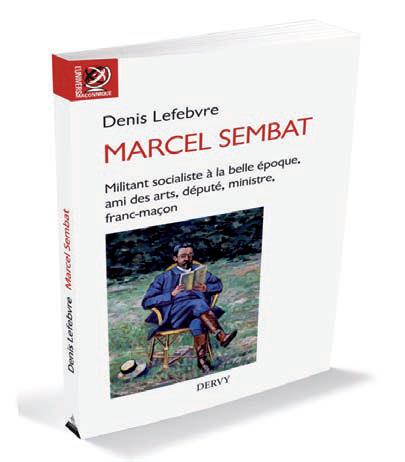 [9791024201962] Marcel Sembat ; militant socialiste à la Belle Epoque, ami des arts, député, ministre, franc-maçon (préface Jean-Robert Ragache)