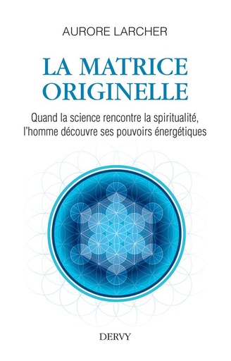 Couverture du livre La matrice originelle ; quand la sicence rencontre la spiritualité, l'homme découvre ses pouvoirs énergétiques de Aurore Larcher
