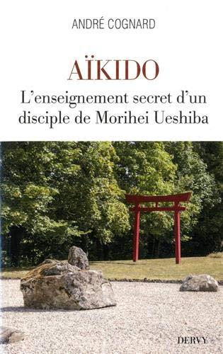Couverture du livre Aïkido ; l'enseignement secret d'un disciple de Morihei Ueshiba de André Cognard