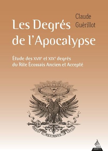 Les degrés de l'apocalypse : étude des XVIIe et XIXe degrés du rite écossais ancien et accepté