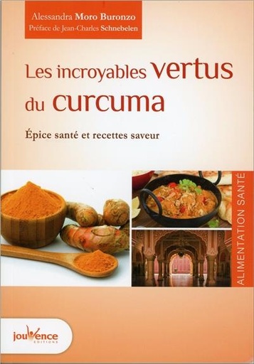 Couverture du livre Les incroyables vertus du curcuma ; épice santé et recettes saveur (préface Jean-Charles Schnebelen) de Alessandra Moro Buronzo