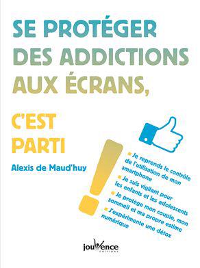 Couverture du livre Se protéger des addictions aux écrans, c'est parti ! de Alexis de Maud'huy