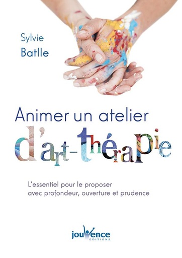 Couverture du livre Animer un atelier d'art thérapie ; l'essentiel pour le proposer avec profondeur, ouverture et prudence de Sylvie Batlle