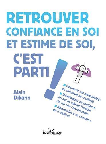 Couverture du livre Retrouver confiance en soi et estime de soi, c'est parti ! de Alain Dikann