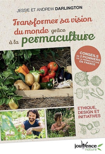 Couverture du livre Transformer sa vision du monde grâce à la permaculture ; éthique, design et initiatives de Andrew Darlington